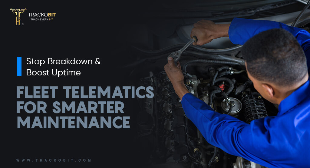 Stop Breakdown & Boost Uptime - Fleet Telematics for Smarter Maintenance