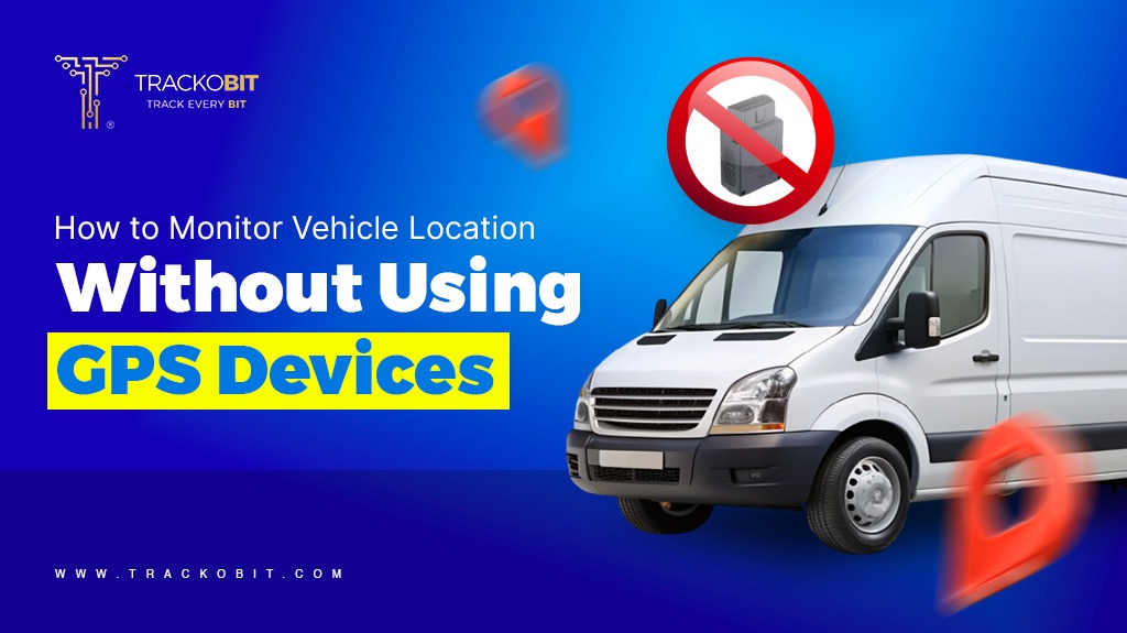 How to Monitor Vehicle Location Without Using GPS Tracking Devices