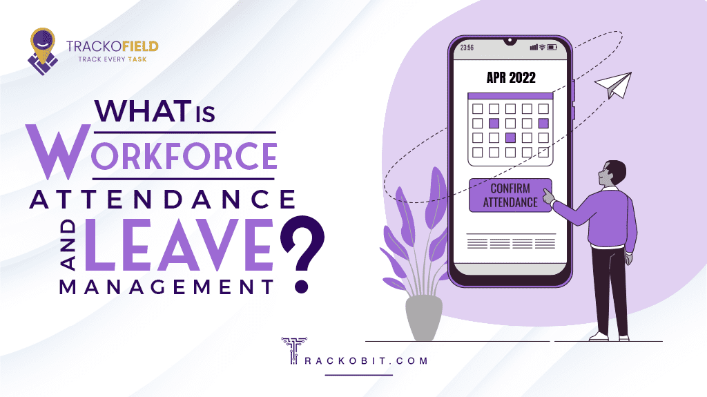 What Are Attendance and Leave Management With Field Force Management Software?