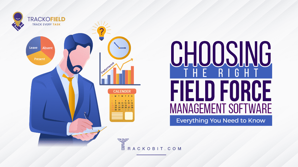 Choosing the Right Field Force Management Software: Everything You Need to Know