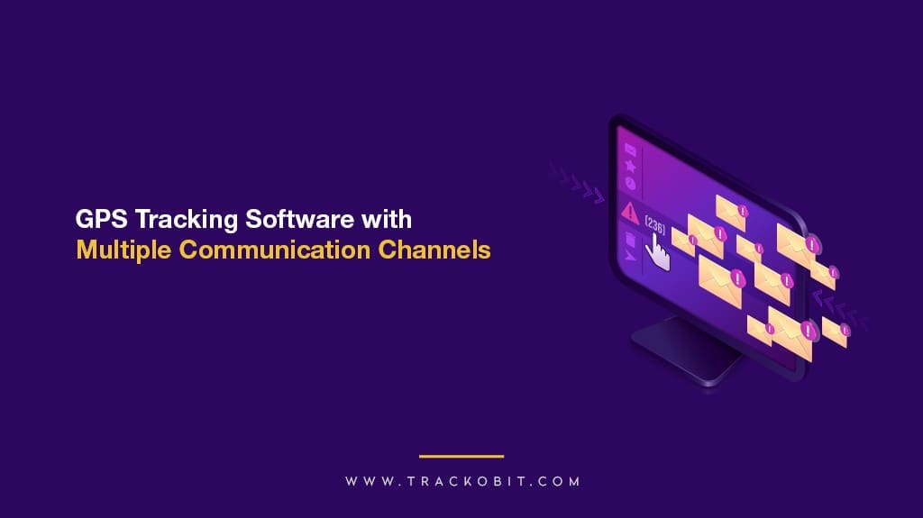 The Next-Gen GPS Tracking Software with Multiple Channels of Communication