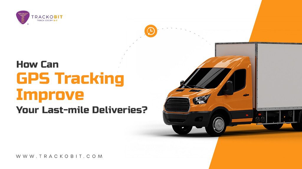 How can GPS Tracking Improve your last mile Deliveries