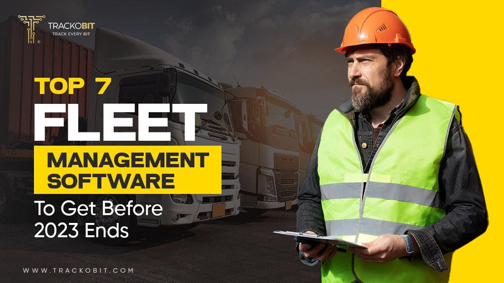 Top 7 Fleet Management Software To Get Before 2023 Ends