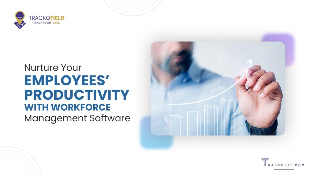 Nurture Your Employees’ Productivity with Workforce Management Software